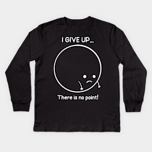 I Give Up There Is No Point Kids Long Sleeve T-Shirt